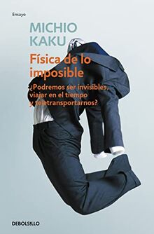 Física de lo imposible (Physics of the Impossible: A Scientific Exploration into the World of Phasers Force Fields Teleportation and Time Travel): ... (Ensayo | Ciencia, Band 254)