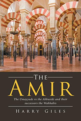 The Amir: The Umayyads vs the Abbasids and Their Successors the Wahhabis