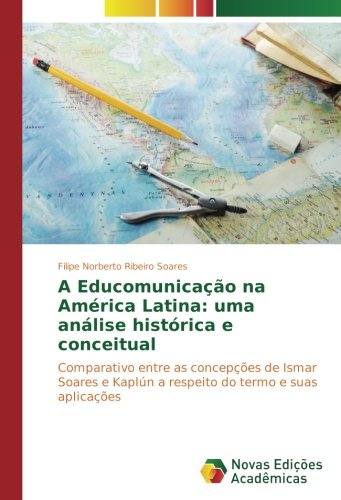 A Educomunicação na América Latina: uma análise histórica e conceitual: Comparativo entre as concepções de Ismar Soares e Kaplún a respeito do termo e suas aplicações