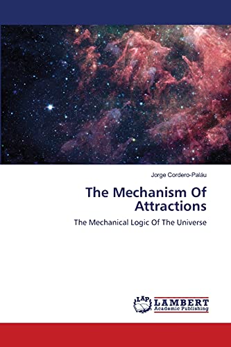 The Mechanism Of Attractions: The Mechanical Logic Of The Universe