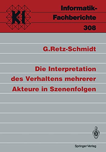 Die Interpretation des Verhaltens mehrerer Akteure in Szenenfolgen (Informatik-Fachberichte / Subreihe Künstliche Intelligenz) (German Edition) (Informatik-Fachberichte, 308, Band 308)