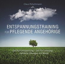 Entspannungstraining für pflegende Angehörige: Zeit für Entspannung-Zeit für Erholung - Geführte Übungen mit Musik