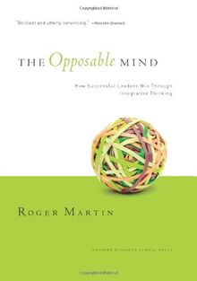 The Opposable Mind: How Successful Leaders Win Through Integrative Thinking