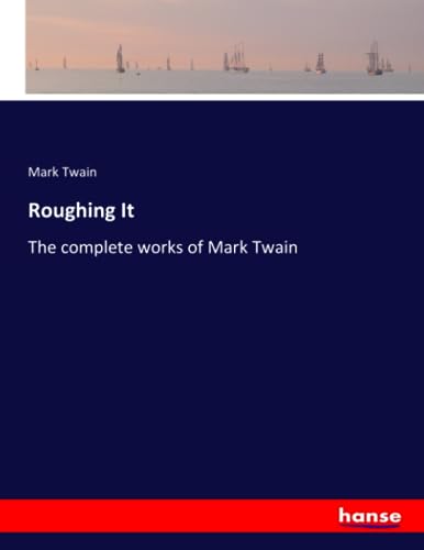 Roughing It: The complete works of Mark Twain