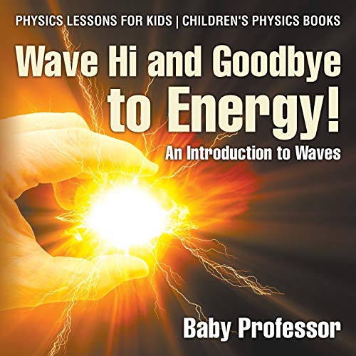 Baby Professor Wave Hi And Goodbye To Energy! An Introduction To Waves - Physics Lessons For Kids Children's Physics Books