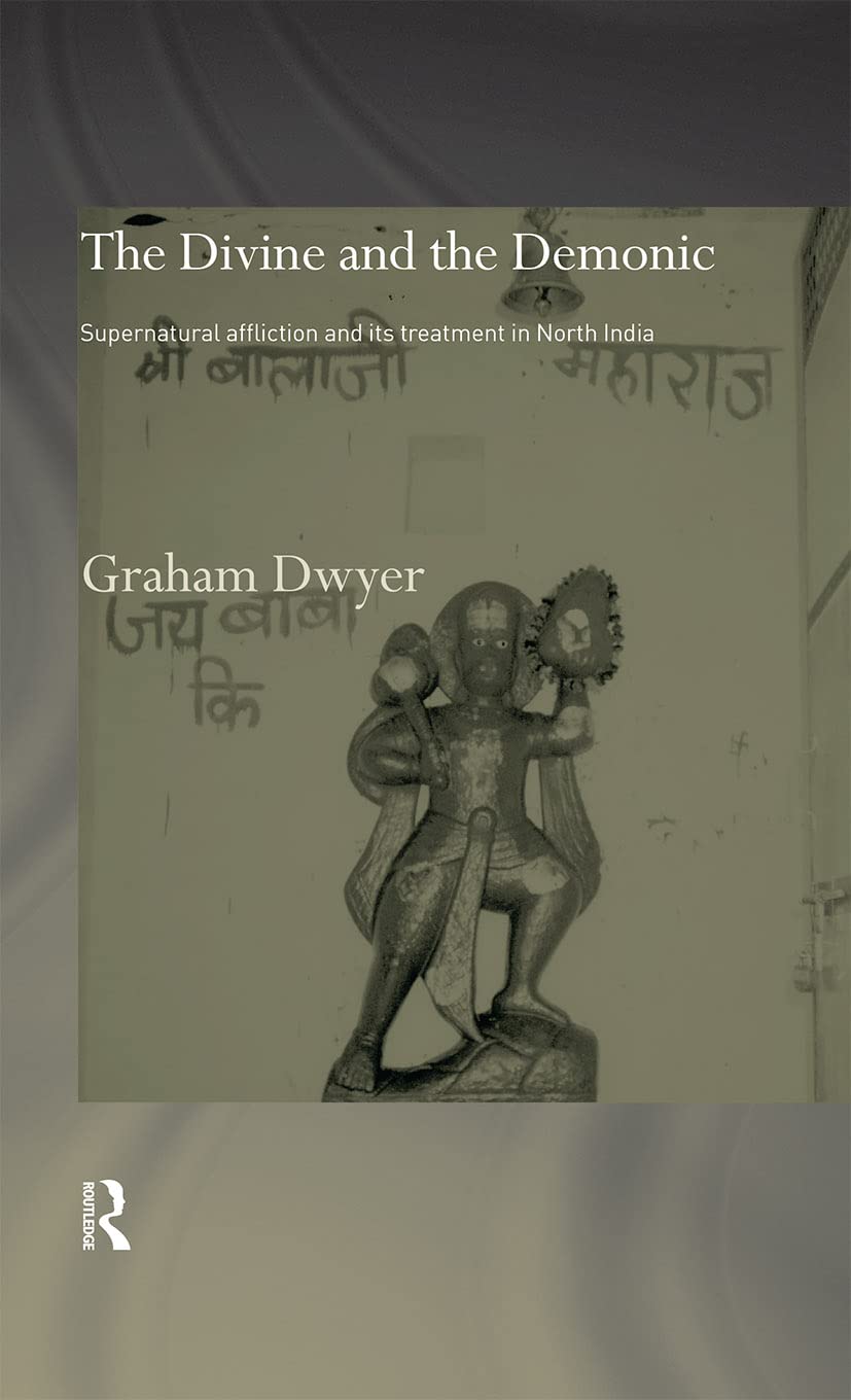 The Divine and the Demonic: Supernatural Affliction and its Treatment in North India (Curzon Series in Asian Religion)