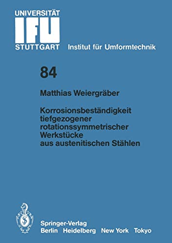Korrosionsbeständigkeit Tiefgezogener Rotationssymmetrischer Werkstücke aus Austenitischen Stählen (IFU - Berichte aus dem Institut für Umformtechnik ... der Universität Stuttgart, 84, Band 84)