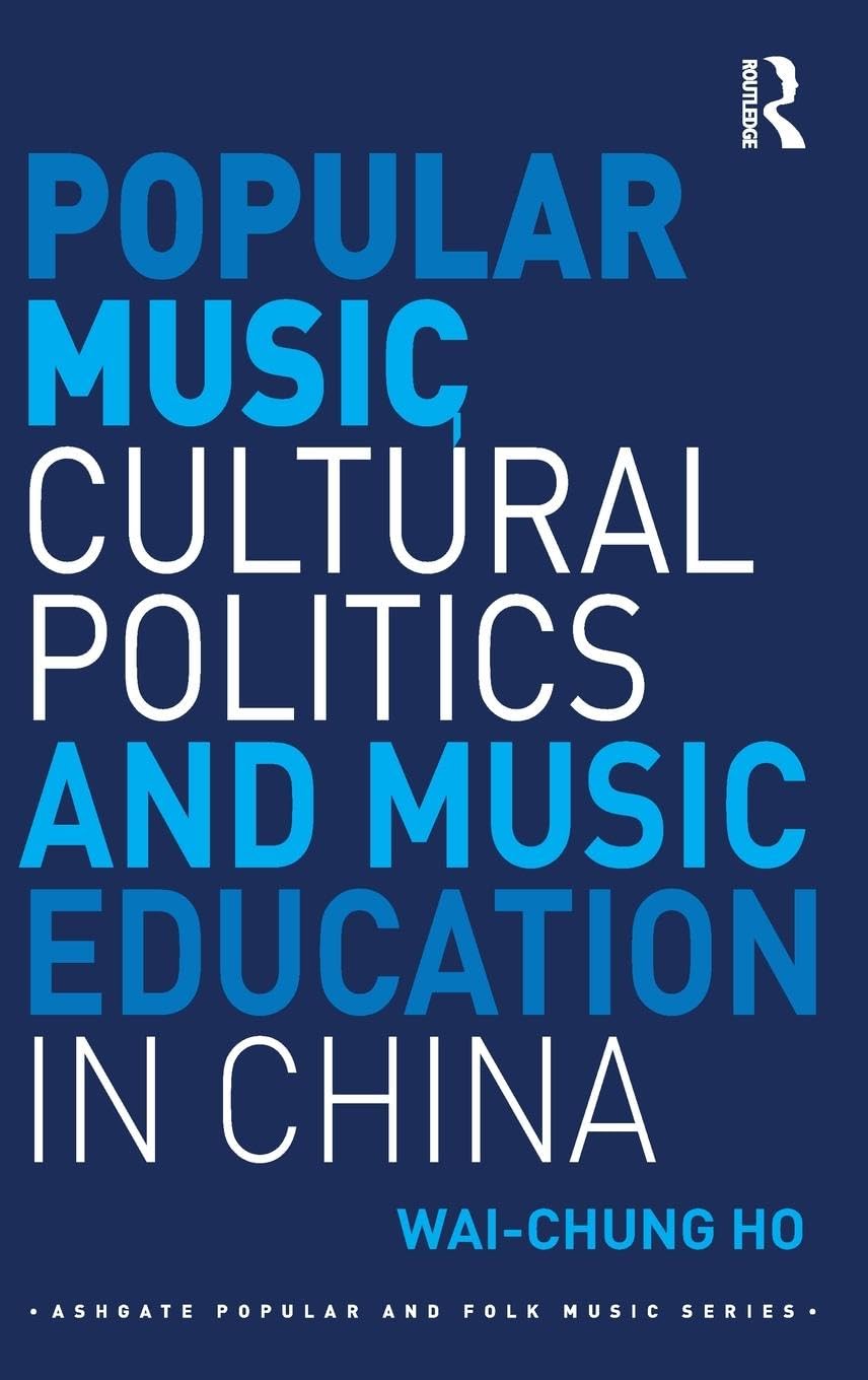 Popular Music, Cultural Politics and Music Education in China (Ashgate Popular and Folk Music)