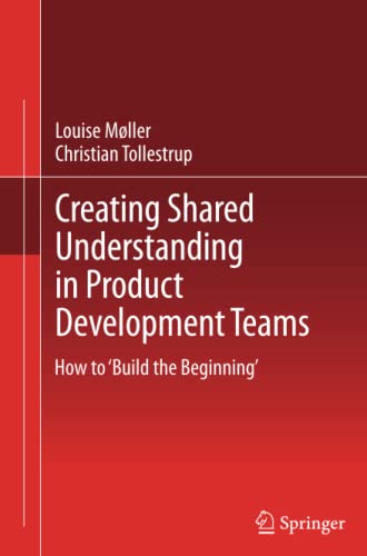 Creating Shared Understanding in Product Development Teams: How to ‘Build the Beginning’