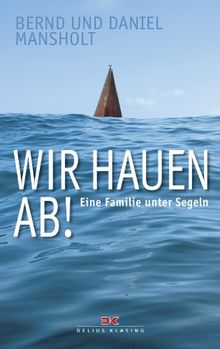 Wir hauen ab!: Eine Familie unter Segeln