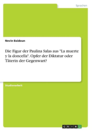 Die Figur der Paulina Salas aus La muerte y la doncella. Opfer der Diktatur oder Täterin der Gegenwart?