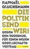 Die Politik sind wir!: Gegen den Egoismus, für einen neuen Gesellschaftsvertrag