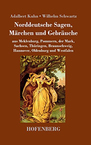 Norddeutsche Sagen, Märchen und Gebräuche: aus Meklenburg, Pommern, der Mark, Sachsen, Thüringen, Braunschweig, Hannover, Oldenburg und Westfalen