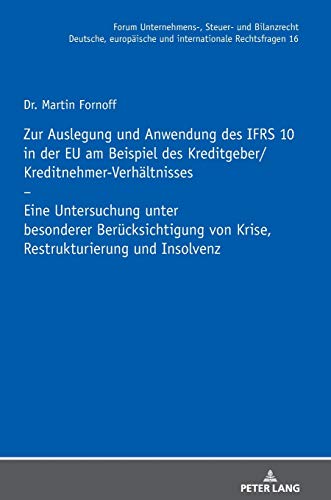 Zur Auslegung und Anwendung des IFRS 10 in der EU am Beispiel des Kreditgeber/Kreditnehmer-Verhältnisses: Eine Untersuchung unter besonderer ... und internationale Rechtsfragen, Band 16)