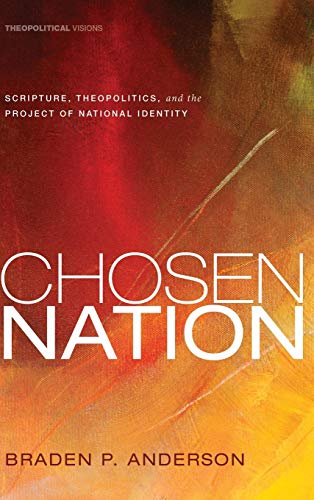 Chosen Nation: Scripture, Theopolitics, and the Project of National Identity (Theopolitical Visions, Band 13)