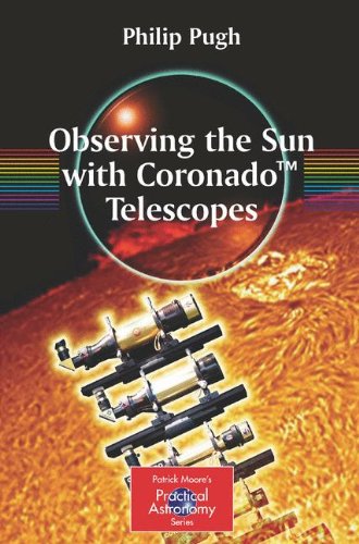 Observing the Sun with CoronadoTM Telescopes (The Patrick Moore Practical Astronomy Series)