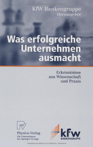 Was erfolgreiche Unternehmen ausmacht: Erkenntnisse aus Wissenschaft und Praxis (KfW-Publikationen zu Gründung und Mittelstand)