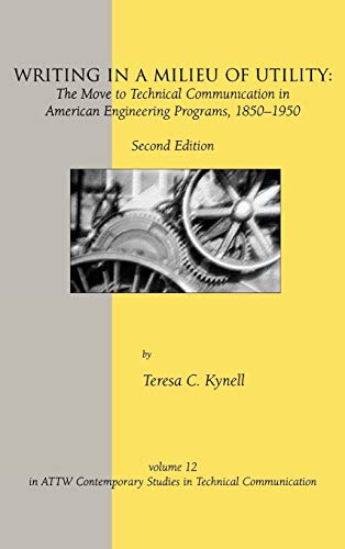Writing in a Milieu of Utility: The Move to Technical Communication in American Engineering Programs, 1850-1950, 2nd Edition (Contemporary Studies in Technical Communication, Band 12)