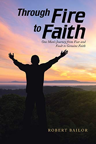 Through Fire to Faith: One Man's Journey from Fear and Fault to Genuine Faith