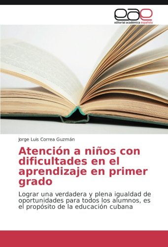Atención a niños con dificultades en el aprendizaje en primer grado: Lograr una verdadera y plena igualdad de oportunidades para todos los alumnos, es el propósito de la educación cubana