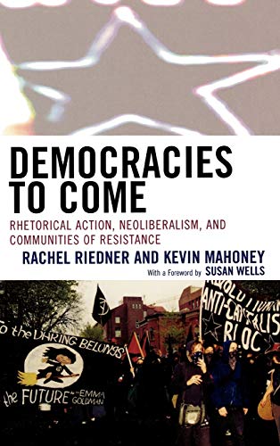 Democracies to Come: Rhetorical Action, Neoliberalism, and Communities of Resistance (Cultural Studies/Pedagogy/Activism)