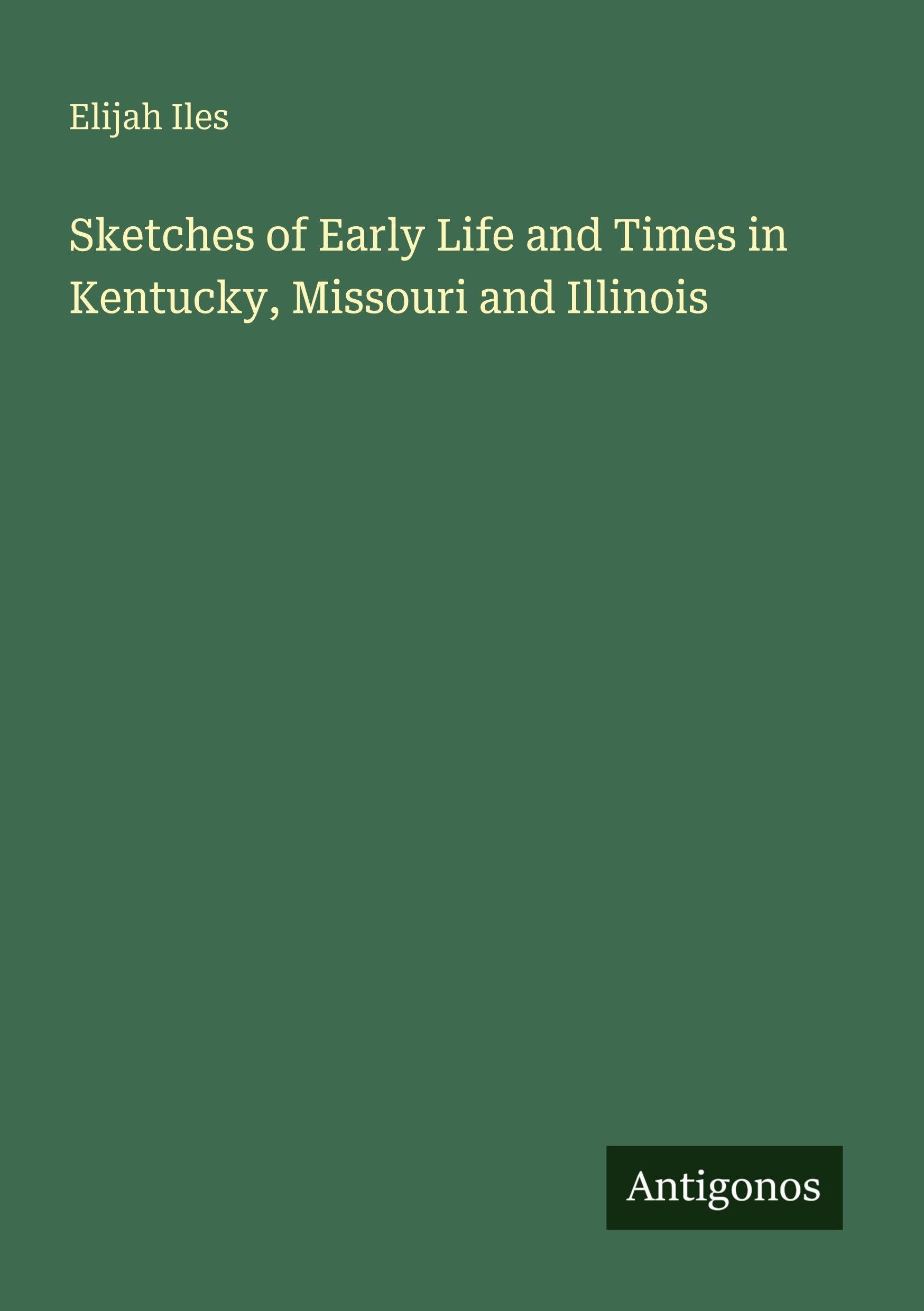 Sketches of Early Life and Times in Kentucky, Missouri and Illinois
