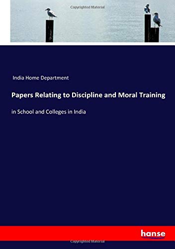 Papers Relating to Discipline and Moral Training: in School and Colleges in India