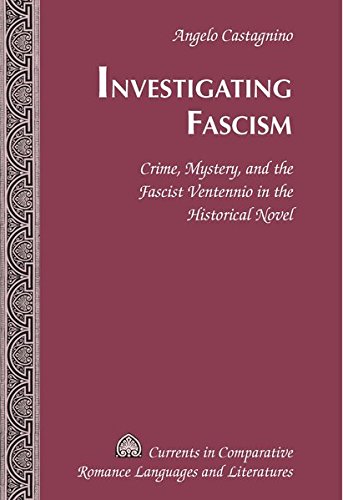 Investigating Fascism: Crime, Mystery, and the Fascist Ventennio in the Historical Novel (Currents in Comparative Romance Languages and Literatures)