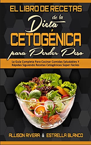 El Libro De Recetas De La Dieta Cetogénica Para Perder Peso: La Guía Completa Para Cocinar Comidas Saludables Y Rápidas Siguiendo Recetas Cetogénicas ... Cookbook for Weight Loss) (Spanish Version)