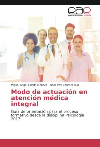 Modo de actuación en atención médica integral: Guía de orientación para el proceso formativo desde la disciplina Psicología 2017