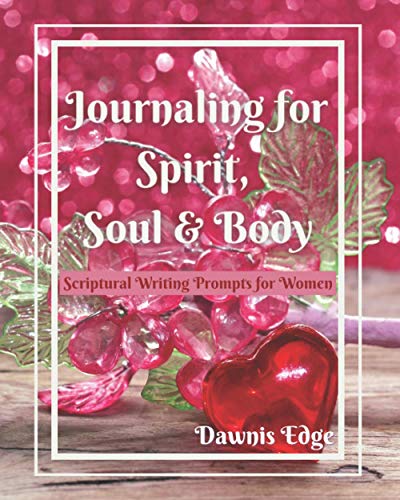 Journaling for Spirit, Soul & Body: Scriptural Writing Prompts for Women
