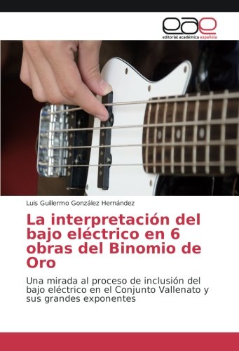 La interpretación del bajo eléctrico en 6 obras del Binomio de Oro: Una mirada al proceso de inclusión del bajo eléctrico en el Conjunto Vallenato y sus grandes exponentes