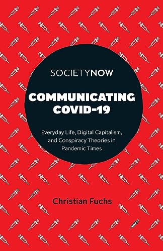 Communicating COVID-19: Everyday Life, Digital Capitalism, and Conspiracy Theories in Pandemic Times (SocietyNow)