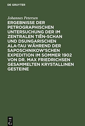 Ergebnisse der petrographischen Untersuchung der im Zentralen Tiën-schan und Dsungarischen Ala-tau während der Saposchnikow’schen Expedition im Sommer ... gesammelten krystallinen Gesteine