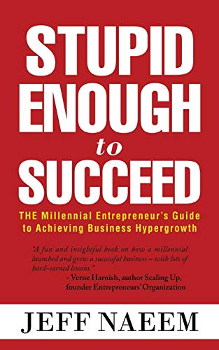 Stupid Enough to Succeed: The Millennial Entrepreneur’s Guide to Achieving Business Hypergrowth