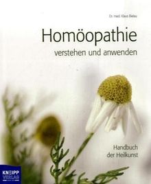 Homöopathie verstehen und anwenden: Handbuch der Heilkunst