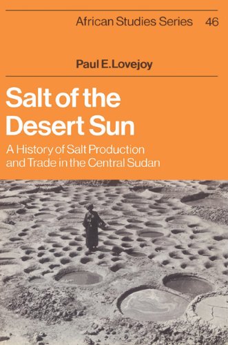 Salt of the Desert Sun: A History of Salt Production and Trade in the Central Sudan (African Studies, Band 46)
