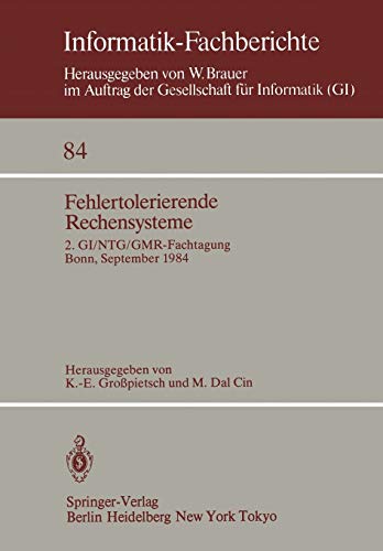 Fehlertolerierende Rechensysteme: 2. GI/NTG/GMR-Fachtagung / Fault-Tolerant Computing Systems 2nd GI/NTG/GMR Conference / Bonn, 19-21. September 1984 (Informatik-Fachberichte, 84, Band 84)