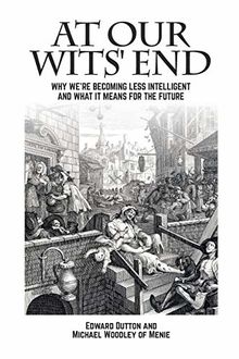 At Our Wits' End: Why We're Becoming Less Intelligent and What It Means for the Future (Societas)