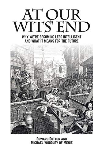 Edward Dutton At Our Wits' End, Why We're Becoming Less Intelligent And What It Means For The Future (Societas)