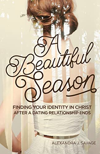 A Beautiful Season: Finding Your Identity in Christ After a Dating Relationship Ends