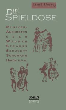 Die Spieldose: Musiker-Anekdoten über Wagner, Strauß, Schubert, Schumann, Haydn u. v. a