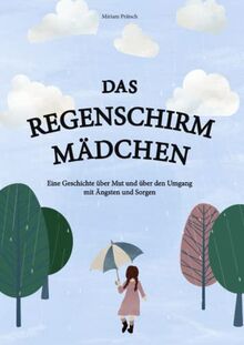 Das Regenschirmmädchen: Eine Geschichte über Mut und über den Umgang mit Ängsten und Sorgen. Ein therapeutisches Kinderbuch für Groß und Klein - inklusive Übungen.