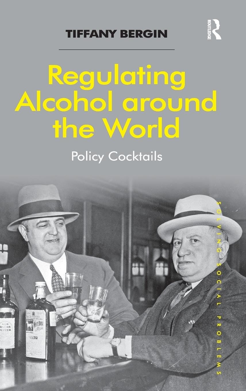 Regulating Alcohol around the World: Policy Cocktails (Solving Social Problems)