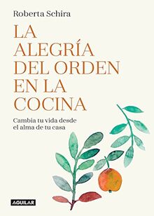 La alegría del orden en la cocina: Cambia tu vida desde el alma de tu casa/ The Joy of Tidying Up the Kitchen: Change Your Life Starting in the Heart of the H (Cuerpo y mente, Band 718003)