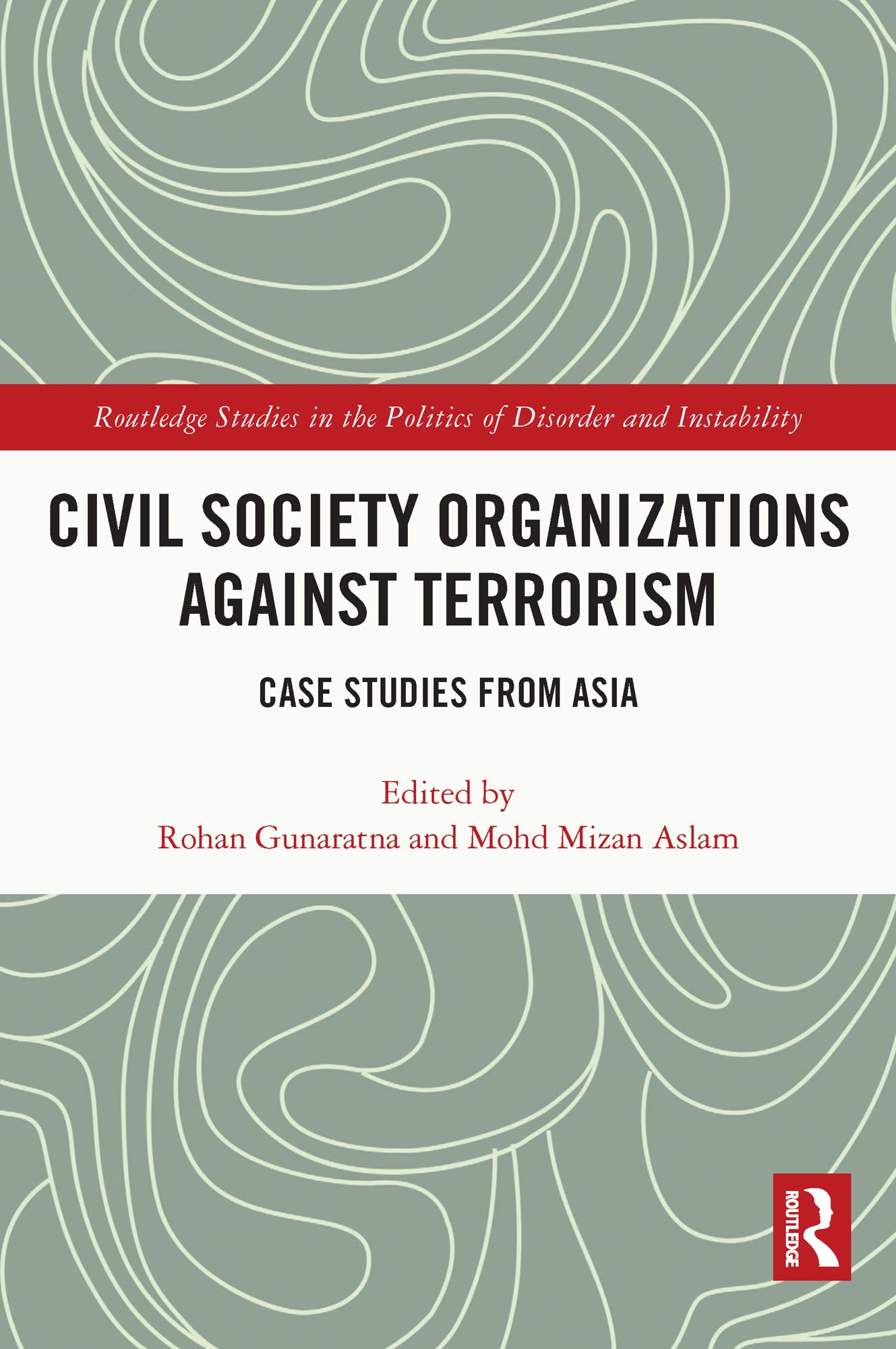 Civil Society Organizations Against Terrorism: Case Studies from Asia (Routledge Studies in the Politics of Disorder and Instability)