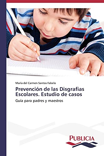 Prevención de las Disgrafias Escolares. Estudio de casos: Guía para padres y maestros