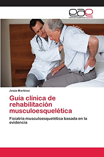 Guía clínica de rehabilitación musculoesquelética: Fisiatría musculoesquelética basada en la evidencia