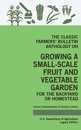 The Classic Farmers' Bulletin Anthology On Growing A Small-Scale Fruit And Vegetable Garden For The Backyard Or Homestead (Legacy Edition): Original ... Homesteaders and Farmers Library, Band 3)