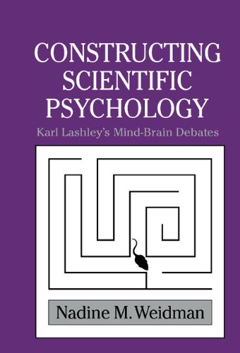 Constructing Scientific Psychology: Karl Lashley's Mind-Brain Debates (Cambridge Studies in the History of Psychology)